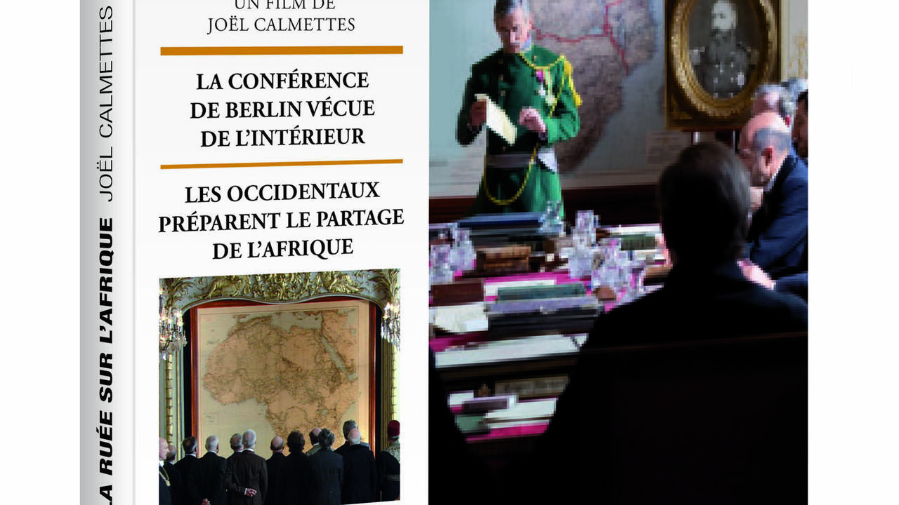Berlin 1885 La Ruée Sur L Afrique 2. Joël Calmettes pour un documentaire fiction : «Berlin 1885, la ruée